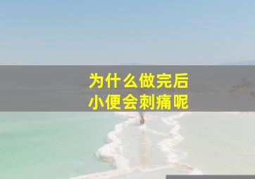 为什么做完后小便会刺痛呢