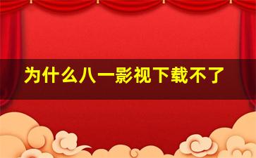 为什么八一影视下载不了