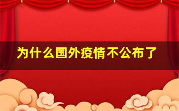 为什么国外疫情不公布了