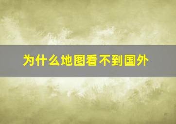 为什么地图看不到国外