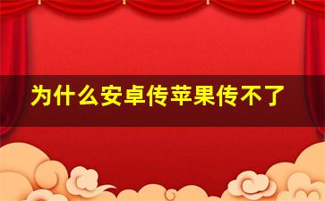 为什么安卓传苹果传不了