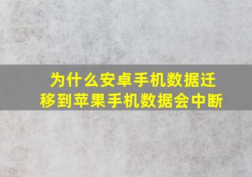 为什么安卓手机数据迁移到苹果手机数据会中断