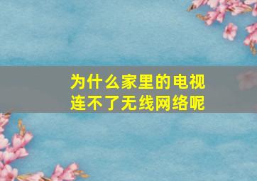 为什么家里的电视连不了无线网络呢