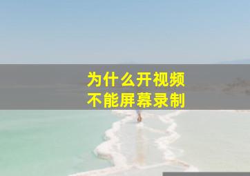 为什么开视频不能屏幕录制