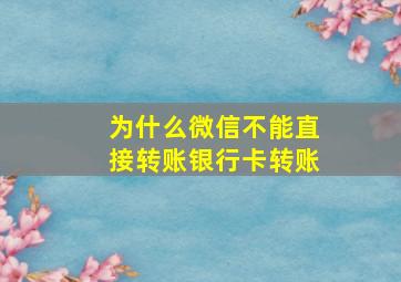 为什么微信不能直接转账银行卡转账