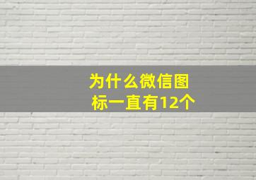 为什么微信图标一直有12个