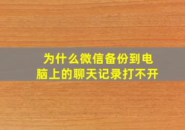 为什么微信备份到电脑上的聊天记录打不开