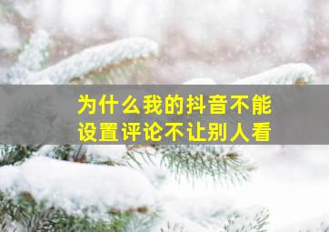 为什么我的抖音不能设置评论不让别人看