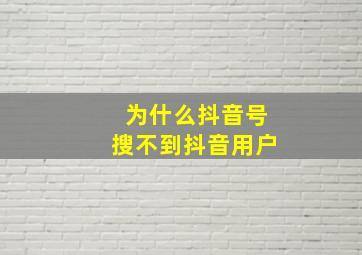 为什么抖音号搜不到抖音用户