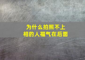 为什么拍照不上相的人福气在后面