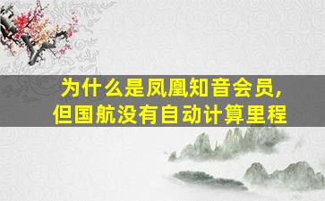 为什么是凤凰知音会员,但国航没有自动计算里程