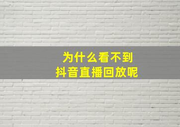 为什么看不到抖音直播回放呢