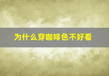 为什么穿咖啡色不好看