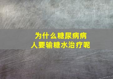 为什么糖尿病病人要输糖水治疗呢