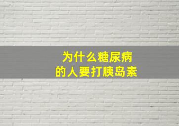 为什么糖尿病的人要打胰岛素