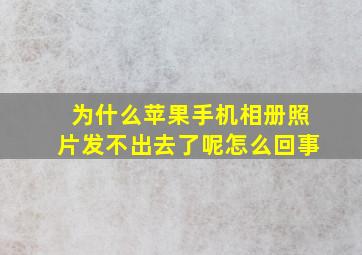 为什么苹果手机相册照片发不出去了呢怎么回事