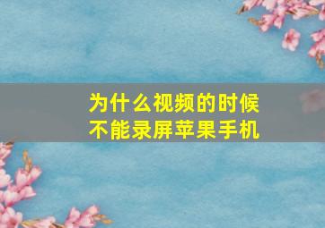 为什么视频的时候不能录屏苹果手机