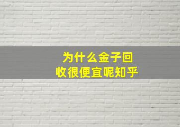 为什么金子回收很便宜呢知乎