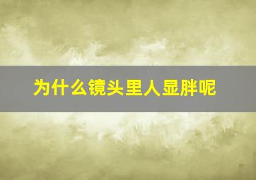 为什么镜头里人显胖呢