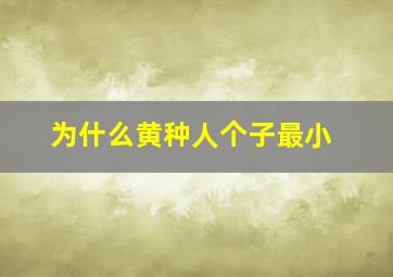 为什么黄种人个子最小