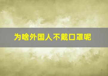 为啥外国人不戴口罩呢