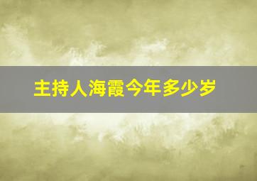 主持人海霞今年多少岁