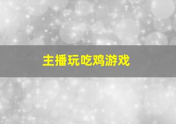 主播玩吃鸡游戏