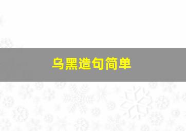 乌黑造句简单