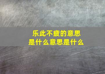 乐此不疲的意思是什么意思是什么