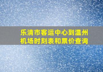 乐清市客运中心到温州机场时刻表和票价查询