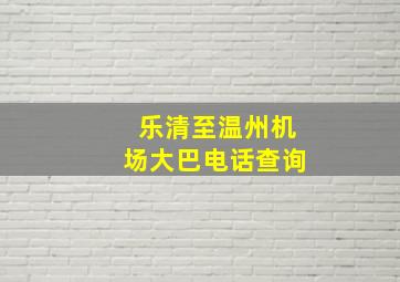 乐清至温州机场大巴电话查询