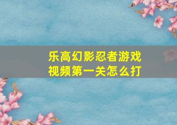 乐高幻影忍者游戏视频第一关怎么打