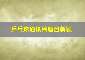 乒乓球通讯稿题目新颖