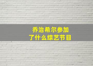 乔治希尔参加了什么综艺节目