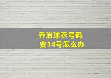 乔治球衣号码变14号怎么办