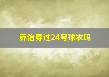 乔治穿过24号球衣吗