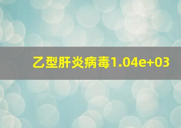 乙型肝炎病毒1.04e+03