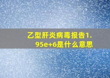 乙型肝炎病毒报告1.95e+6是什么意思