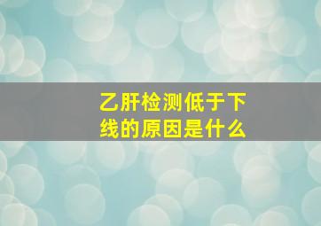 乙肝检测低于下线的原因是什么