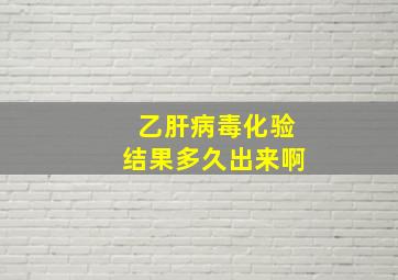 乙肝病毒化验结果多久出来啊