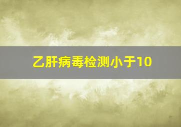 乙肝病毒检测小于10