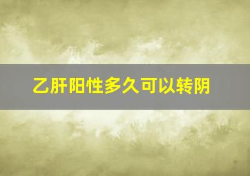 乙肝阳性多久可以转阴