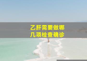 乙肝需要做哪几项检查确诊