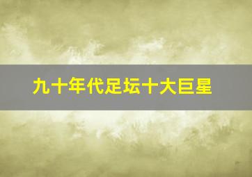 九十年代足坛十大巨星