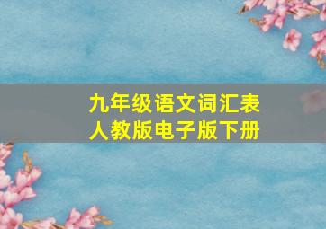 九年级语文词汇表人教版电子版下册