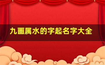 九画属水的字起名字大全