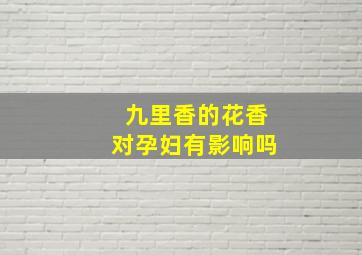 九里香的花香对孕妇有影响吗