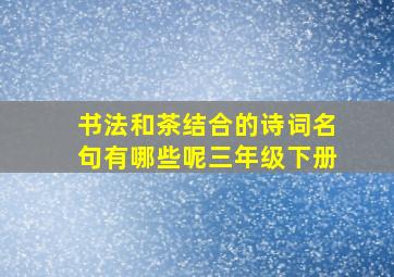 书法和茶结合的诗词名句有哪些呢三年级下册