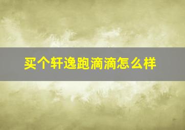 买个轩逸跑滴滴怎么样