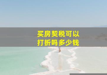 买房契税可以打折吗多少钱